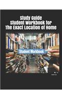 Study Guide Student Workbook for the Exact Location of Home