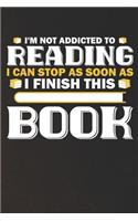 I'm Not Addicted to Reading I Can Stop as Soon as I Finish This Book