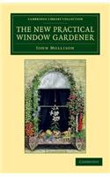 The New Practical Window Gardener: Being Practical Directions for the Cultivation of Flowering and Foliage Plants in Windows and Glazed Cases, and the Arrangement of Plants and Flower(Cambridge Library Collection - Botany and Horticulture)