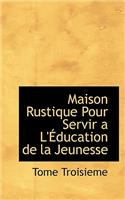 Maison Rustique Pour Servir A L' Education de La Jeunesse