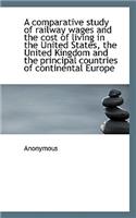 A Comparative Study of Railway Wages and the Cost of Living in the United States, the United Kingdom: (English)