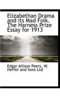 Elizabethan Drama and Its Mad Folk. the Harness Prize Essay for 1913
