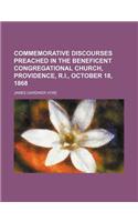 Commemorative Discourses Preached in the Beneficent Congregational Church, Providence, R.I., October 18, 1868