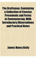 The Draftsman, Containing a Collection of Concise Precedents and Forms in Conveyancing; With Introductory Observations and Practical Notes: (English)