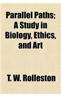 Parallel Paths; A Study in Biology, Ethics, and Art