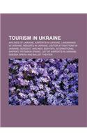 Tourism in Ukraine: Airlines of Ukraine, Airports in Ukraine, Landmarks in Ukraine, Resorts in Ukraine, Visitor Attractions in Ukraine(English)