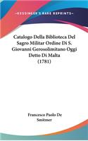 Catalogo Della Biblioteca del Sagro Militar Ordine Di S. Giovanni Gerosolimitano Oggi Detto Di Malta (1781)