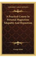 A Practical Course In Personal Magnetism Telepathy And Hypnotism