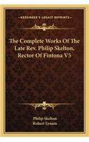The Complete Works Of The Late Rev. Philip Skelton, Rector Of Fintona V5