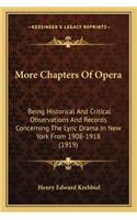 More Chapters Of Opera: Being Historical And Critical Observations And Records Concerning The Lyric Drama In New York From 1908-1918 (1919)(English)