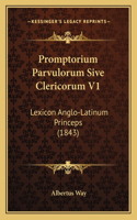 Promptorium Parvulorum Sive Clericorum V1: Lexicon Anglo-Latinum Princeps (1843)(Latin)