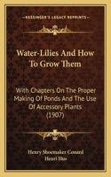 Water-Lilies and How to Grow Them: With Chapters on the Proper Making of Ponds and the Use of Accessory Plants (1907)