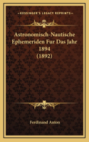 Astronomisch-Nautische Ephemeriden Fur Das Jahr 1894 (1892)