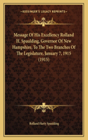 Message Of His Excellency Rolland H. Spaulding, Governor Of New Hampshire, To The Two Branches Of The Legislature, January 7, 1915 (1915)