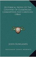 Historical Notes Of The Counties Of Glamorgan, Carmarthen And Cardigan (1866): (English)