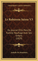 Le Robinson Suisse V3: Ou Journal D'Un Pere De Famille Naufrage Avec Ses Enfans (1829)