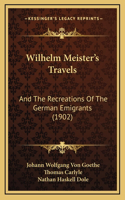 Wilhelm Meister's Travels: And The Recreations Of The German Emigrants (1902)