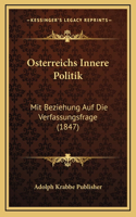 Osterreichs Innere Politik: Mit Beziehung Auf Die Verfassungsfrage (1847)