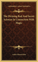 The Divining Rod And Secret Sciences In Connection With Magic