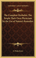 Complete Herbalist; The People Their Own Physicians by the Use of Nature's Remedies