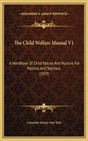 The Child Welfare Manual V1: A Handbook Of Child Nature And Nurture For Parents And Teachers (1919)