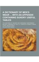 A Dictionary of Men's Wear with an Appendix Containing Sundry Useful Tables; The Uniforms of Ancient and Honorable Independent Military Companies