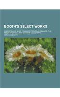 Booth's Select Works; Consisting of Glad Tidings to Perishing Sinners; The Reign of Grace; And Death of Legal Hope
