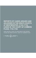 Reports of Cases Argued and Adjudged in the King's Courts at Westminster. [1742-1774]; Cases in the Court of Common Pleas, 1753-1769