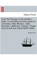 Over the Range to the Golden Gate. a Complete Tourist's Guide to Colorado, New Mexico, Utah, Nevada, California, Oregon, Puget Sound and the Great North-West.: (English)