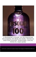 A Reference Guide to Alcoholism Including Its Risk Factors, Physical and Psychiatric Symptoms, Social Effects, and More