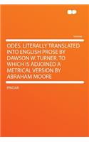 Odes. Literally Translated Into English Prose by Dawson W. Turner. to Which Is Adjoined a Metrical Version by Abraham Moore