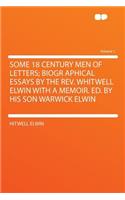 Some 18 Century Men of Letters; Biogr Aphical Essays by the REV. Whitwell Elwin with a Memoir. Ed. by His Son Warwick Elwin Volume 1