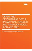 Origin and Development of the Railway Rail: English and American Wood, Iron and Steel