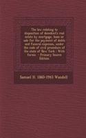 The Law Relating to Disposition of Decedent's Real Estate by Mortgage, Lease or Sale for the Payment of Debts and Funeral Expenses, Under the Code of Civil Procedure of the State of New York: With Forms