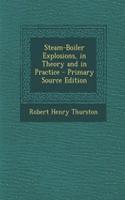Steam-Boiler Explosions, in Theory and in Practice - Primary Source Edition