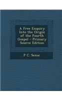 A Free Enquiry Into the Origin of the Fourth Gospel