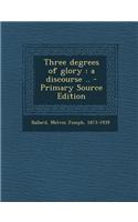 Three Degrees of Glory: A Discourse .. - Primary Source Edition