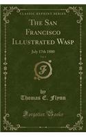 The San Francisco Illustrated Wasp, Vol. 4: July 17th 1880 (Classic Reprint)