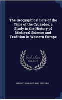 The Geographical Lore of the Time of the Crusades; A Study in the History of Medieval Science and Tradition in Western Europe