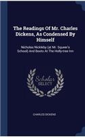 Readings Of Mr. Charles Dickens, As Condensed By Himself: Nicholas Nickleby (at Mr. Squeer's School) And Boots At The Holly-tree Inn