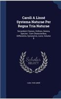 Caroli a Linné Systema Naturae Per Regna Tria Naturae: Secundum Classes, Ordines, Genera, Species: Cum Characteribus, Differentiis, Synonymis, Locis; Volume 8