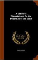 Series of Dissertations On the Doctrines of the Bible