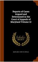 Reports of Cases Argued and Determined in the Court of Appeals of Maryland Volume 12