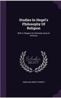 Studies In Hegel's Philosophy Of Religion: With A Chapter On Christian Unity In America