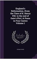 England's Reformation, (from the Time of K. Henry VIII. to the end of Oate's Plot.) A Poem in Four Cantos Volume 1