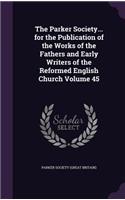 Parker Society... for the Publication of the Works of the Fathers and Early Writers of the Reformed English Church Volume 45
