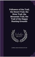 Followers of the Trail; the Desert Trail, the River Trail, the Mountain Trail, the Trail of the Happy Hunting Grounds