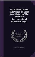 Ophthalmic Lenses and Prisms, an Essay Contributed to The American Encyclopedia of Ophthalmology.