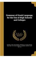 Grammar of Greek Language, for the Use of High Schools and Colleges