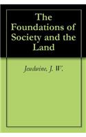 THE FOUNDATIONS OF SOCIETY AND THE LAND: